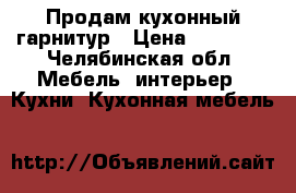 Продам кухонный гарнитур › Цена ­ 10 000 - Челябинская обл. Мебель, интерьер » Кухни. Кухонная мебель   